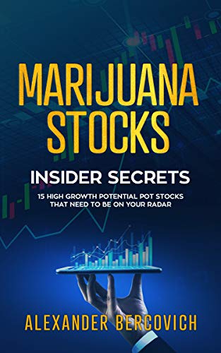Marijuana Stocks: Insider Secrets – 15 High Growth Potential Pot Stocks That Need to Be on Your Radar
