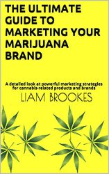 The Ultimate Guide To Marketing Your Marijuana Brand : A detailed look at powerful marketing strategies for cannabis-related products and brands