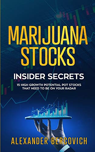 Marijuana Stocks Insider Secrets – 15 High Growth Potential Pot Stocks That Need to Be on Your Radar