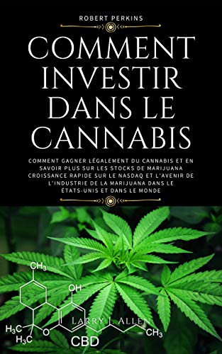 Comment investir dans le cannabis: Comment gagner de l’argent légalement avec le cannabis et en savoir plus sur les stocks de marijuana à la croissance la plus rapide sur le NASDAQ (French Edition)
