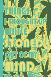 Things I Thought Up While Stoned Out of My Mind: out of my mind book,110-Page 6×9 Journal With Blank Lines, gift for adults.