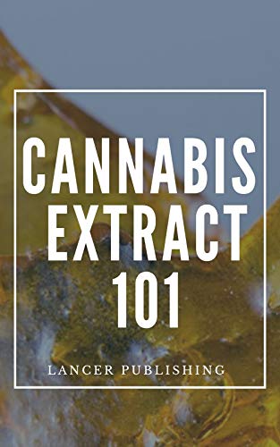 Cannabis Extract 101: The Hands On Guide For Cannabis Extract