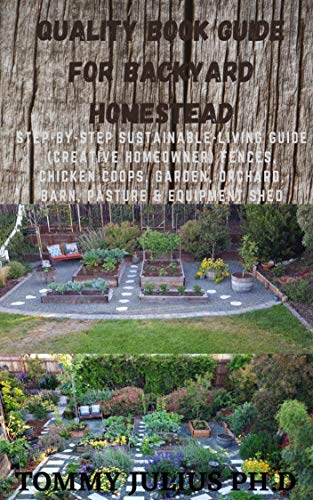 Quality Book Guide For Backyard Homestead: Step-by-Step Sustainable-Living Guide (Creative Homeowner) Fences, Chicken Coops, Garden, Orchard, Barn, Pasture & Equipment Shed