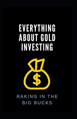 Everything About Gold Investing: Raking In The Big Bucks
