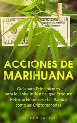 Acciones de Marihuana: Guía para Principiantes para la Única Industria que Produce Retorno Financiero tan Rápido como las Criptomonedas (Libro en Espansol, … Spanish Book Version) (Spanish Edition)