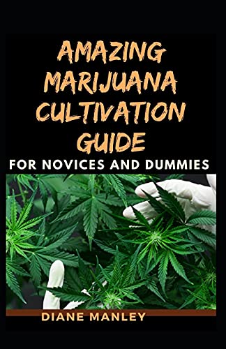 Amazing Marijuana Cultivation Guide For Novices And Dummies