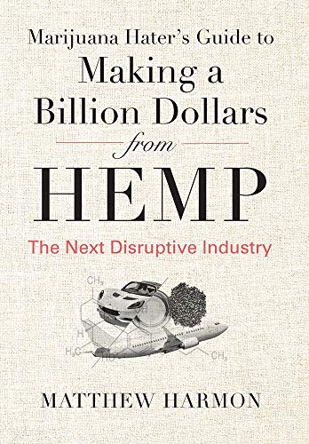 Marijuana Hater’s Guide to Making a Billion Dollars from Hemp: The Next Disruptive Industry