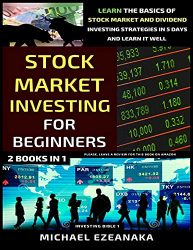 Stock Market Investing For Beginners (2 Books In 1): Learn The Basics Of Stock Market And Dividend Investing Strategies In 5 Days And Learn It Well (Investing Bible)