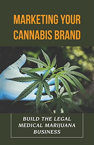 Marketing Your Cannabis Brand: Build The Legal Medical Marijuana Business: The Top Cannabis Brands