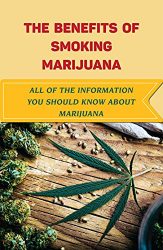 The Benefits Of Smoking Marijuana: All Of The Information You Should Know About Marijuana: Investing Marijuana Stock