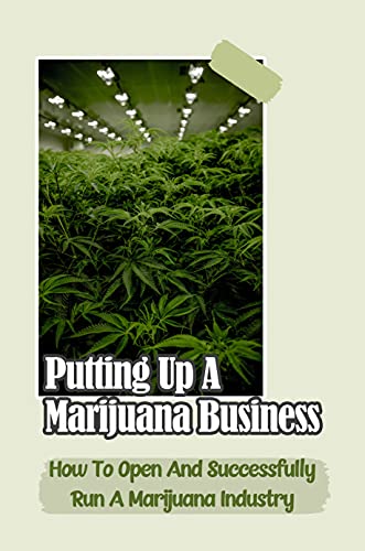 Putting Up A Marijuana Business: How To Open And Successfully Run A Marijuana Industry: Investing In Marijuana Stock