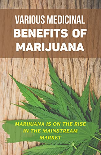 Various Medicinal Benefits Of Marijuana: Marijuana Is On The Rise In The Mainstream Market: Investing Marijuana Stock