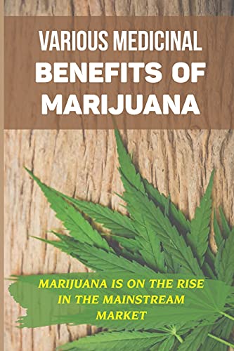 Various Medicinal Benefits Of Marijuana: Marijuana Is On The Rise In The Mainstream Market: Marijuana Journey