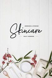 Morning & Evening Skincare Daily Logbook: 120 Day Journal for Skin Care Routines, Inventory, Reviews, Wish List and More
