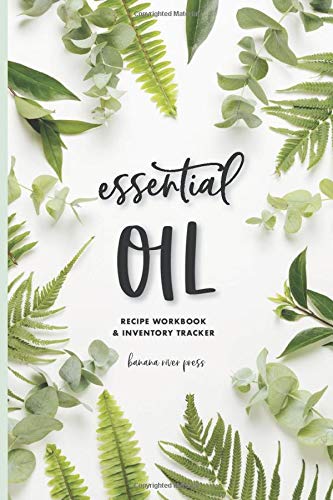 Essential Oil Recipe Workbook & Inventory Tracker Journal: Organize 60 Most Used Aromatherapy Blends and Track Your Collection