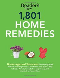 1801 Home Remedies: Doctor-Approved Treatments for Everyday Health Problems Including Coconut Oil to Relieve Sore Gums, Catnip to Sooth Anxiety, … C to Prevent Ulcers (Save Time, Save Money)