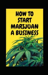 HOW TO START MARIJUANA BUSINESS