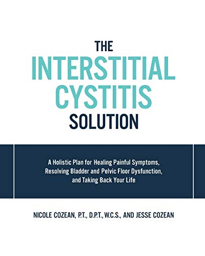 The Interstitial Cystitis Solution: A Holistic Plan for Healing Painful Symptoms, Resolving Bladder and Pelvic Floor Dysfunction, and Taking Back Your Life