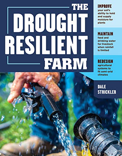 The Drought-Resilient Farm: Improve Your Soil’s Ability to Hold and Supply Moisture for Plants; Maintain Feed and Drinking Water for Livestock when … Systems to Fit Semi-arid Climates