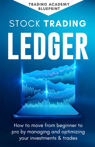 Stock Trading Ledger: How To Move From Beginner To Pro By Managing And Optimizng Your Investments & Trades