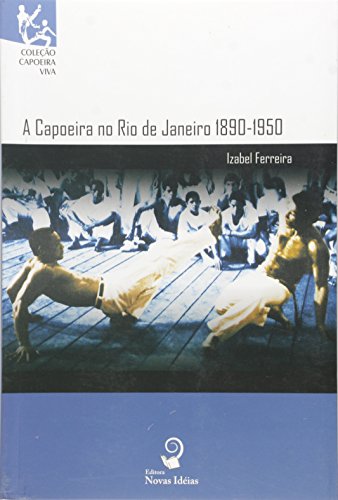 Capoeira no Rio de Janeiro 1890 – 1950 , A – Colecao Capoeira Viva