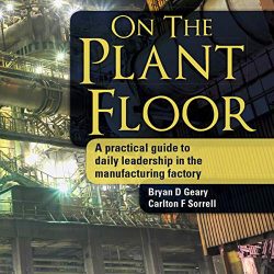 On the Plant Floor: A Practical Guide to Daily Leadership in the Manufacturing Factory