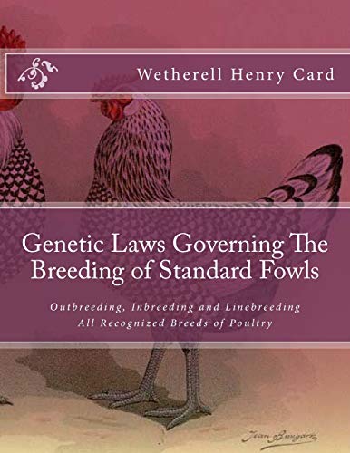 Genetic Laws Governing The Breeding of Standard Fowls: Outbreeding, Inbreeding and Linebreeding All Recognized Breeds of Poultry
