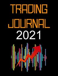 Trading Journal 2021: Trading Log Book Journals for All