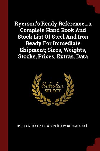 Ryerson’s Ready Reference…a Complete Hand Book And Stock List Of Steel And Iron Ready For Immediate Shipment; Sizes, Weights, Stocks, Prices, Extras, Data