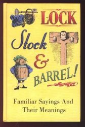 Lock, Stock and Barrel! Familiar Sayings and their