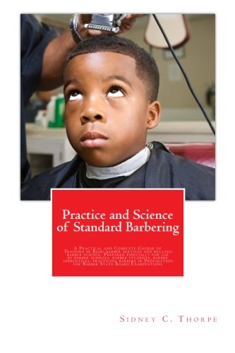 Practice and Science of Standard Barbering: A Practical and Complete Course of Training in Basic barber services and related barber science. Prepared … for Barber State Board Examinations
