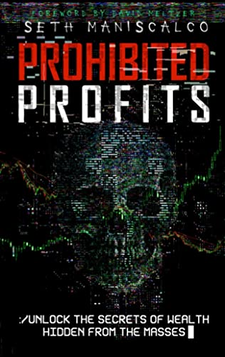 Prohibited Profits: Unlock the secrets of wealth hidden from the masses
