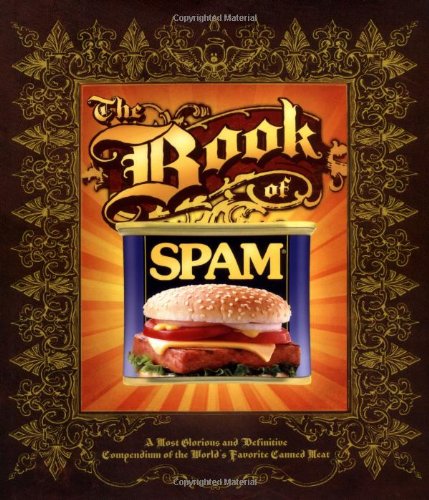 The Book of Spam: A Most Glorious and Definitive Compendium of the World’s Favorite Canned Meat