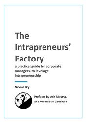 The Intrapreneurs’ Factory: A practical guide for corporate managers, to leverage intrapreneurship for their business, their employees, and the greater good