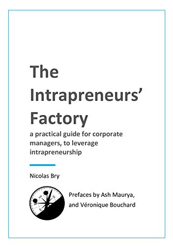 The Intrapreneurs’ Factory: A practical guide for corporate managers, to leverage intrapreneurship for their business, their employees, and the greater good