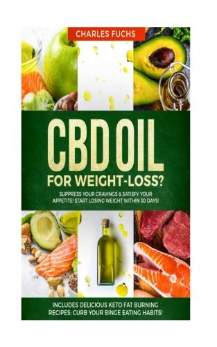CBD oil for Weight-Loss? Suppress Your Cravings & Satisfy Your Appetite! Start Losing Weight Within 30 Days!: Includes Delicious Keto Fat Burning Recipes: Curb Your Binge Eating Habits!