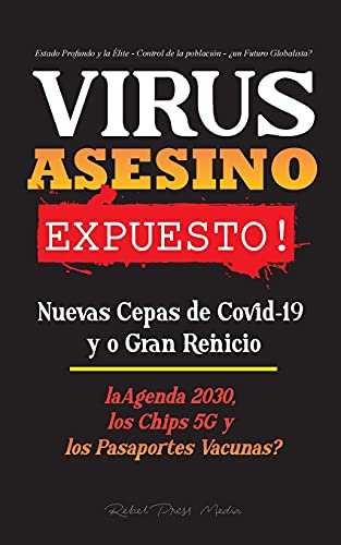 VIRUS ASESINO Expuesto!: Nuevas Cepas de Covid-19 y o Gran Reinicio, La Agenda 2030, Los Chips 5G y los Pasaportes Vacunas? – Estado Profundo y la … – ¿un Futuro Globalista? (Spanish Edition)