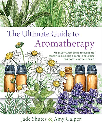 The Ultimate Guide to Aromatherapy: An Illustrated guide to blending essential oils and crafting remedies for body, mind, and spirit (Volume 9) (The Ultimate Guide to…, 9)