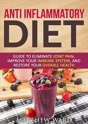 Anti Inflammatory Diet: Guide to Eliminate Joint Pain, Improve Your Immune System, and Restore Your Overall Health (anti inflammatory cookbook, anti inflammatory … recipes, anti inflammatory strategies)