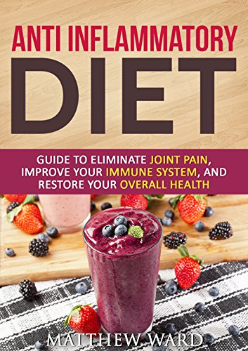 Anti Inflammatory Diet: Guide to Eliminate Joint Pain, Improve Your Immune System, and Restore Your Overall Health (anti inflammatory cookbook, anti inflammatory … recipes, anti inflammatory strategies)