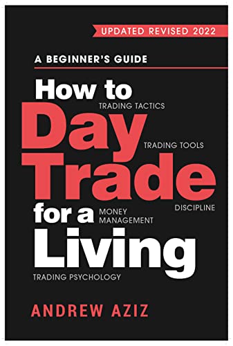 How to Day Trade for a Living: A Beginner’s Guide to Trading Tools and Tactics, Money Management, Discipline and Trading Psychology