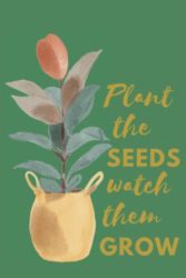 Plant the Seeds watch them Grow: Floral Styled Inspirational Blank Lined Journal