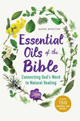 Essential Oils of the Bible: Connecting God’s Word to Natural Healing