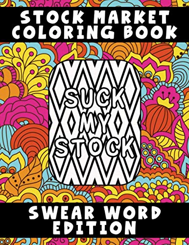 Stock Market Coloring Book Swear Word Edition: Funny and Vulgar Stock Market and Wall Street Quotes, Phrases and Vernacular Coloring Pages Gift for Adults