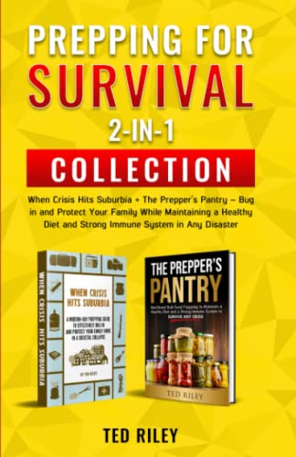 Prepping for Survival 2-In-1 Collection: When Crisis Hits Suburbia + The Prepper’s Pantry – Bug in and Protect Your Family While Maintaining a Healthy Diet and Strong Immune System in Any Disaster