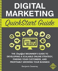 Digital Marketing QuickStart Guide: The Simplified Beginner’s Guide to Developing a Scalable Online Strategy, Finding Your Customers, and Profitably … Your Business (QuickStart Guides™ – Business)
