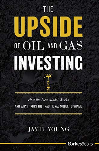The Upside Of Oil And Gas Investing: How The New Model Works And Why It Puts The Traditional Model To Shame