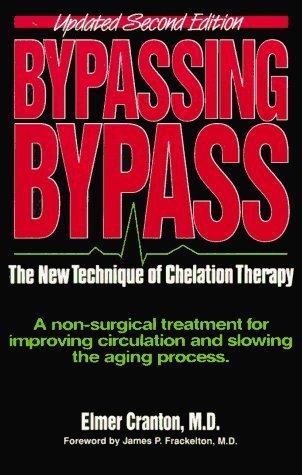 Bypassing Bypass: The New Technique of Chelation Therapy by Elmer Cranton (1990-04-01)