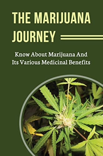 The Marijuana Journey: Know About Marijuana And Its Various Medicinal Benefits