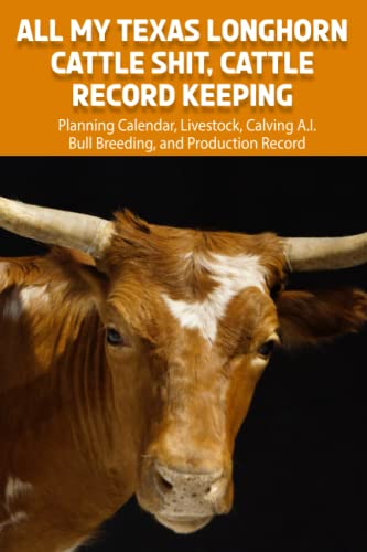 All My Texas Longhorn Cattle Shit, Cattle Record Keeping: Planning Calendar, Livestock, Calving A.I. Bull Breeding, and Production Record, Medical, Immunizations and Deworming, Sales and Expense